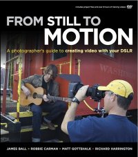 From Still to Motion: A photographer's guide to creating video with your DSLR